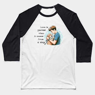 Love is purest when it comes from a dog Baseball T-Shirt